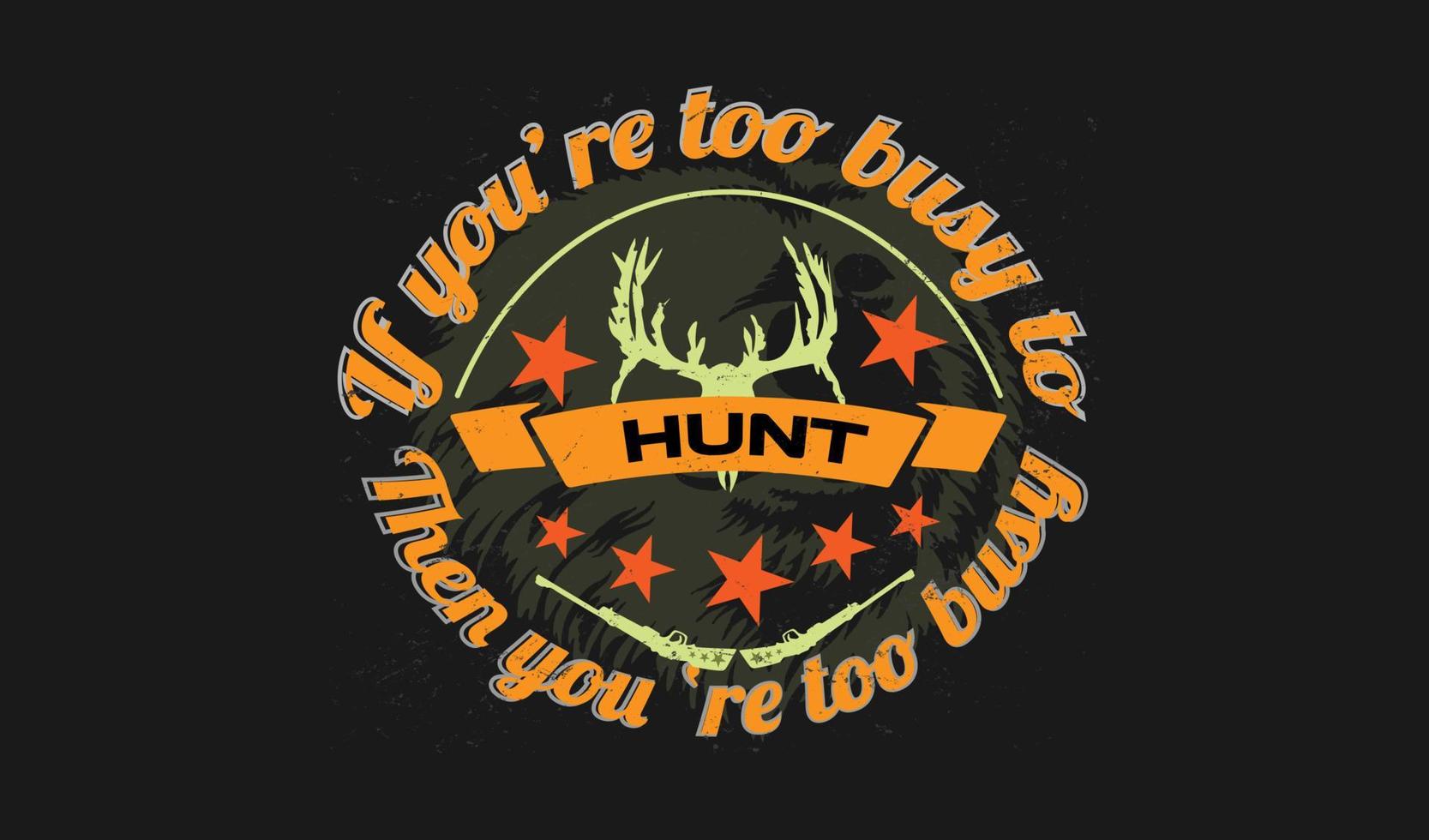 If you're too busy to hunt then you're too busy quotes print t shirt design. vector