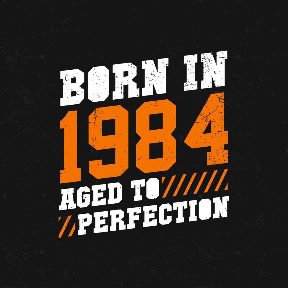 Born in 1984,  Aged to Perfection. Birthday quotes design for 1984 vector