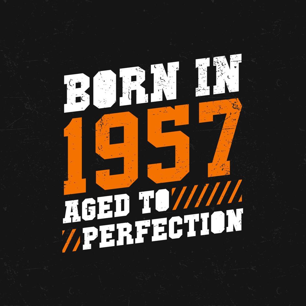 Born in 1957, Aged to Perfection. Birthday quotes design for 1957
