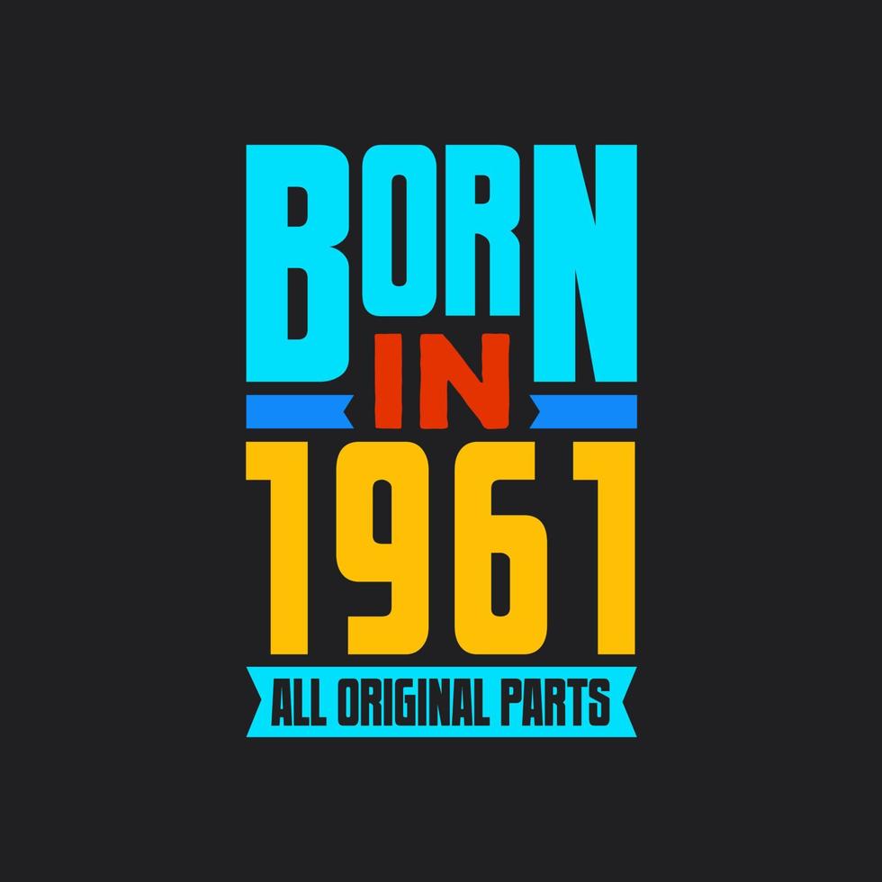 Born in 1961,  All Original Parts. Vintage Birthday celebration for 1961 vector