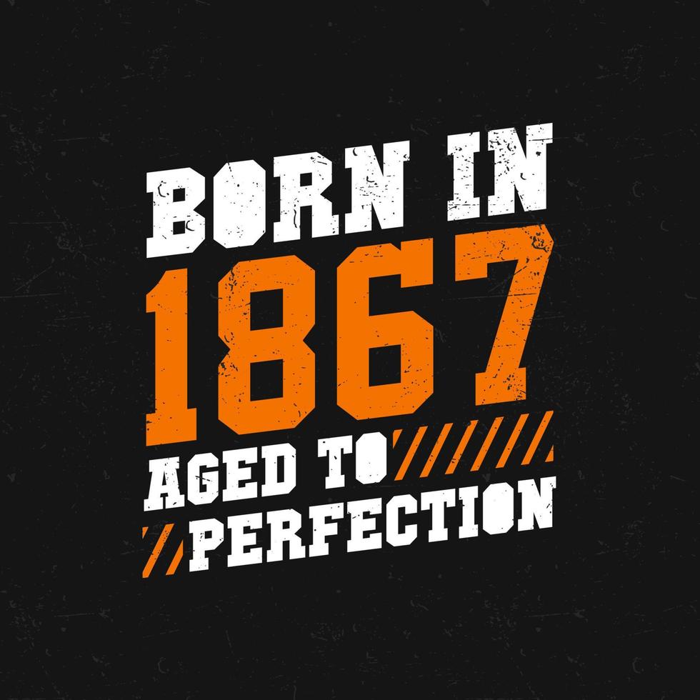 Born in 1867,  Aged to Perfection. Birthday quotes design for 1867 vector