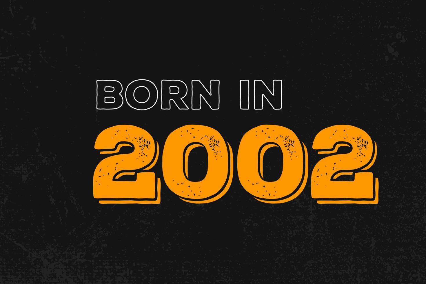 Born in 2002 Birthday quote design for those born in the year 2002