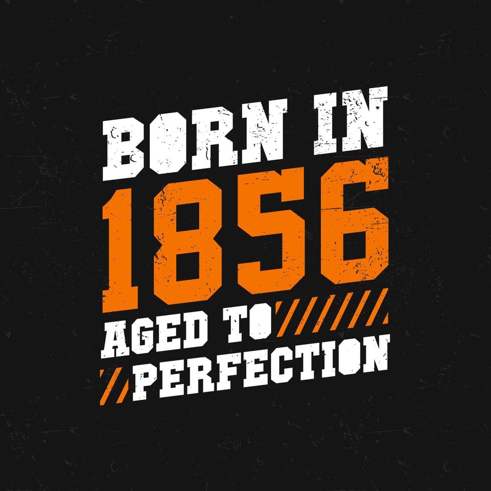 Born in 1856,  Aged to Perfection. Birthday quotes design for 1856 vector