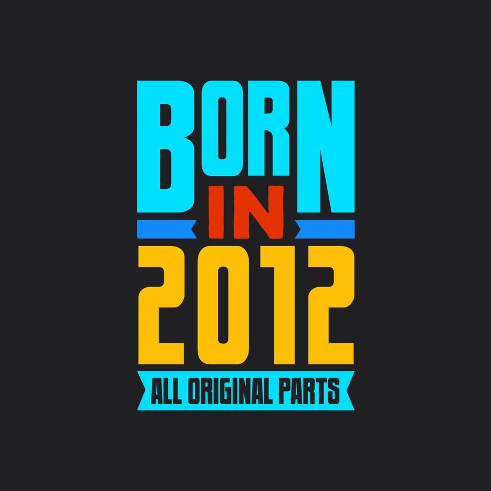 Born in 2012,  All Original Parts. Vintage Birthday celebration for 2012 vector