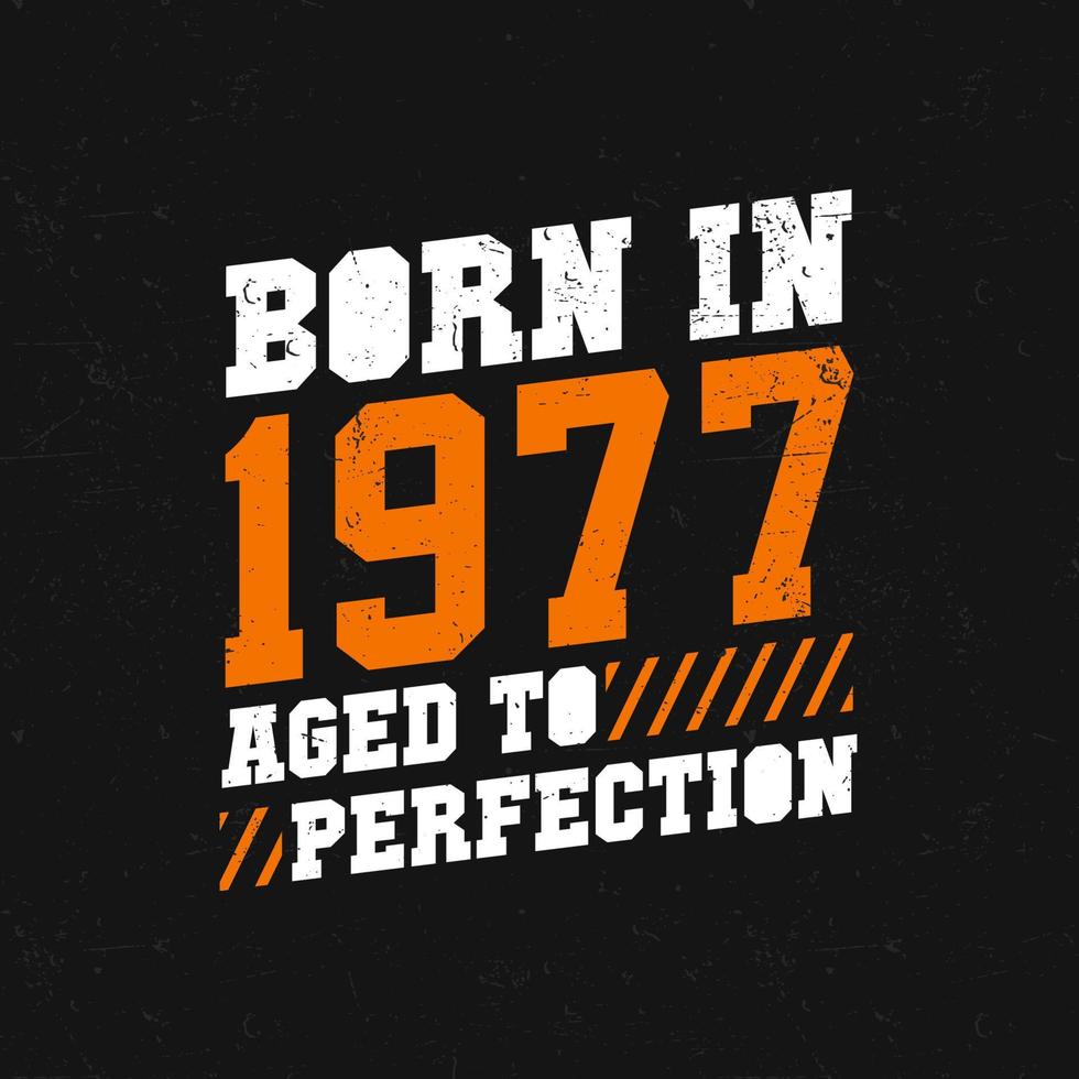 Born in 1977, Aged to Perfection. Birthday quotes design for 1977