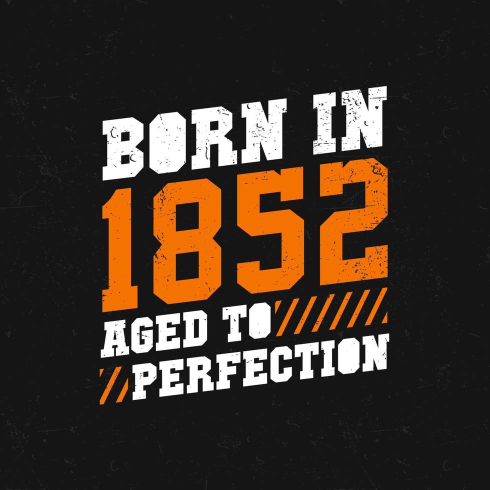 Born in 1852,  Aged to Perfection. Birthday quotes design for 1852 vector