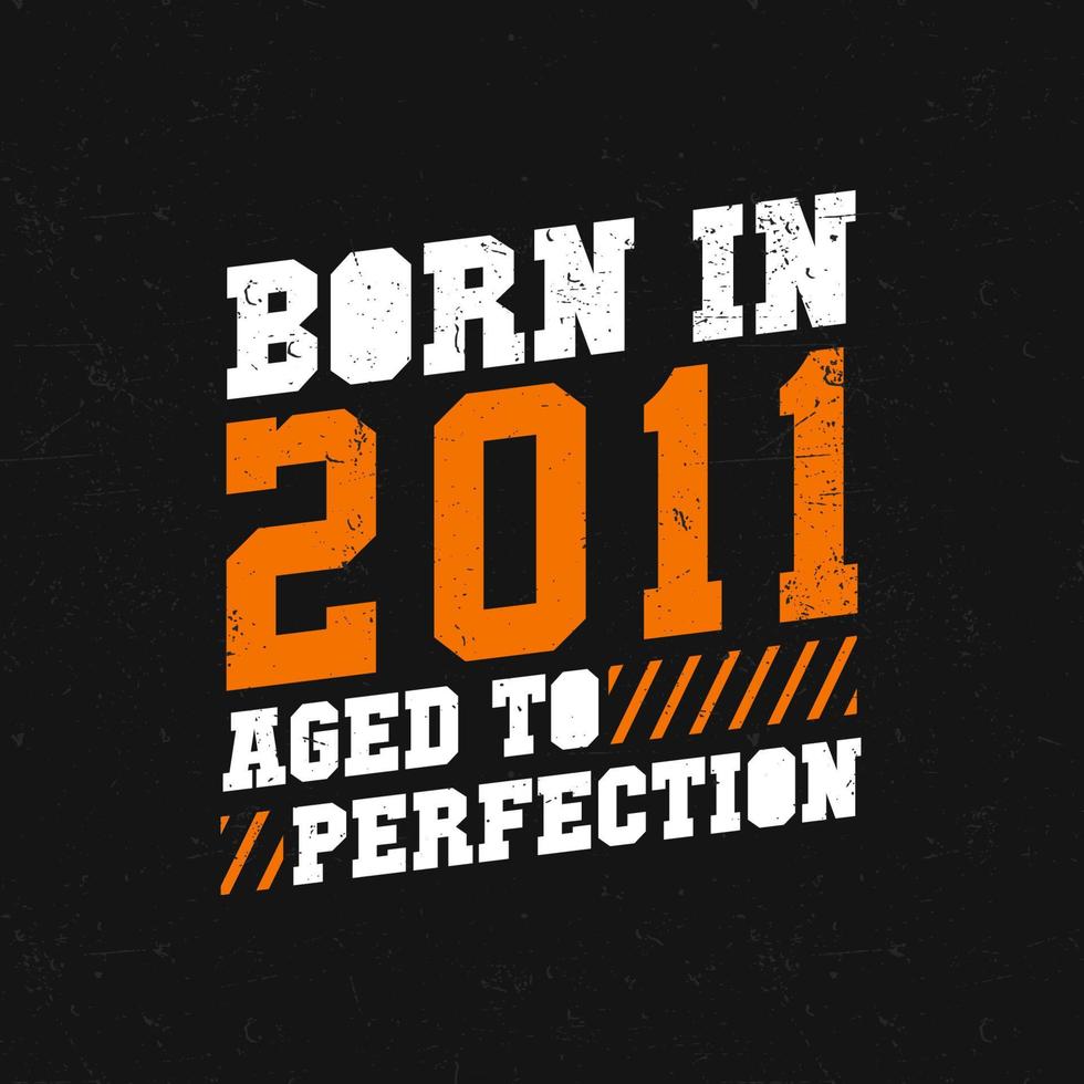 Born in 2011,  Aged to Perfection. Birthday quotes design for 2011 vector