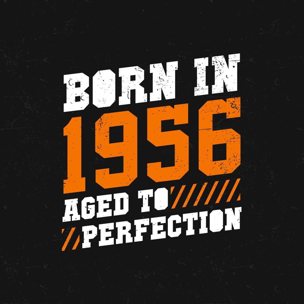 Born in 1956, Aged to Perfection. Birthday quotes design for 1956