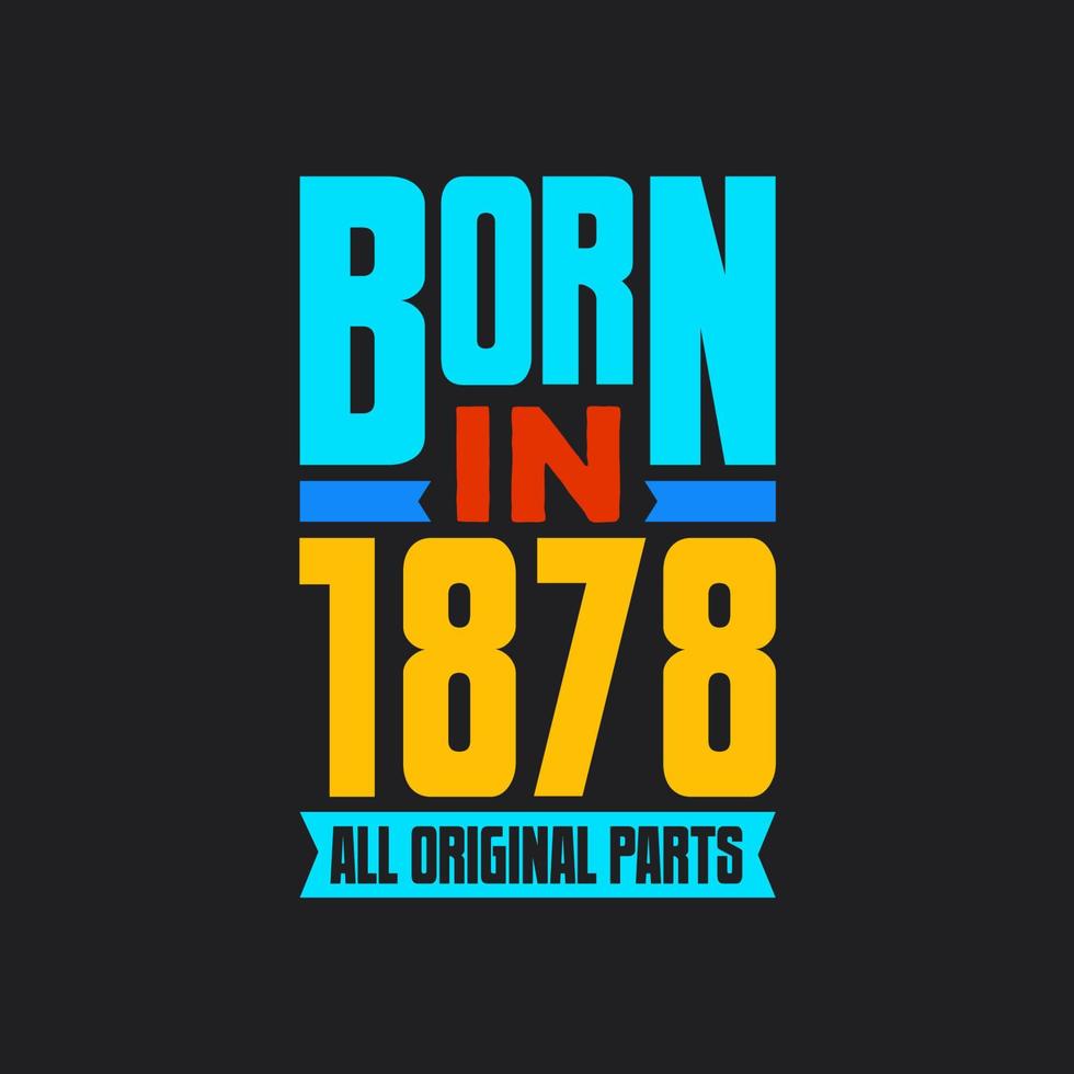 Born in 1878,  All Original Parts. Vintage Birthday celebration for 1878 vector