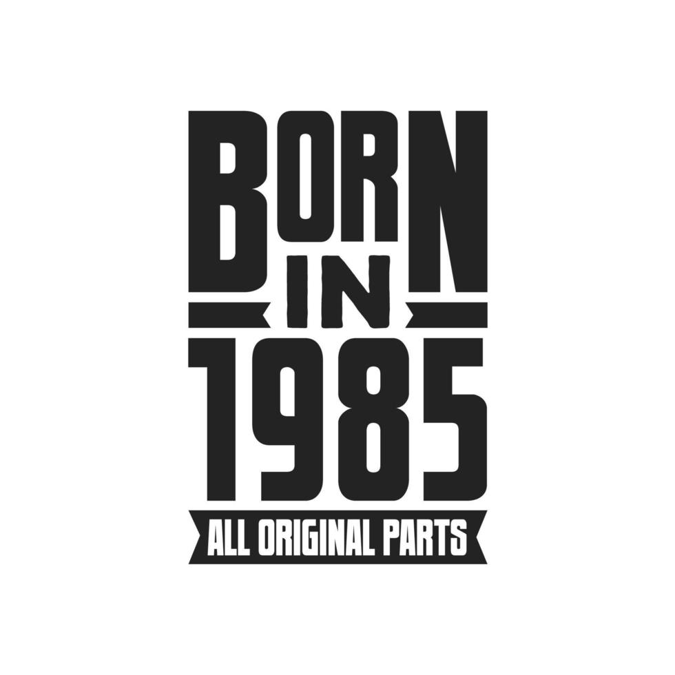 Born in 1985 Birthday quote design for those born in the year 1985 vector