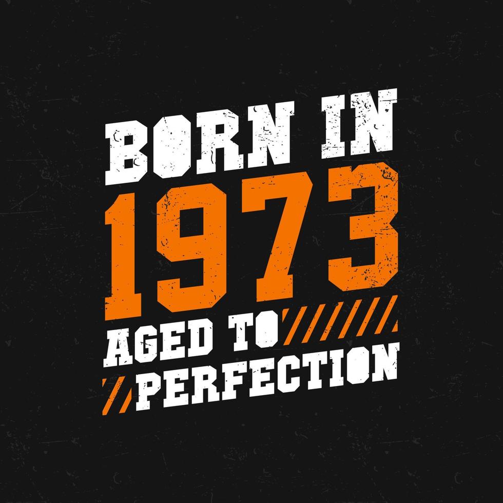 nacido en 1973, envejecido a la perfección. diseño de citas de cumpleaños para 1973 vector