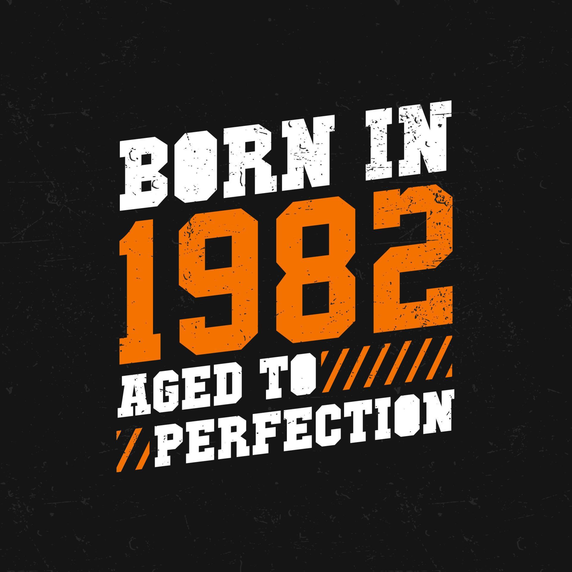 Born in 1982, Aged to Perfection. Birthday quotes design for 1982