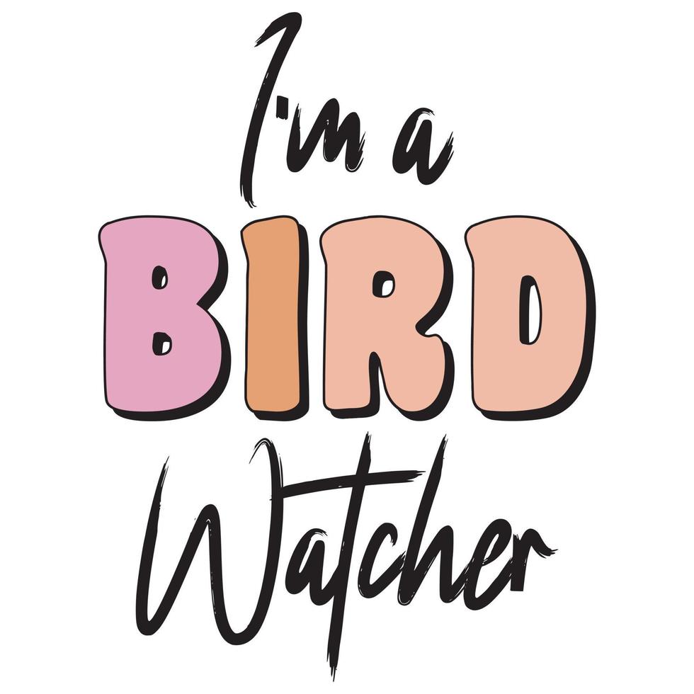 I'm a Bird Watcher TShirt 14037184 Vector Art at Vecteezy
