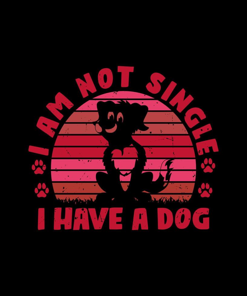I AM NOT SINGLE I HAVE A DOG T SHIRT DESIGN vector