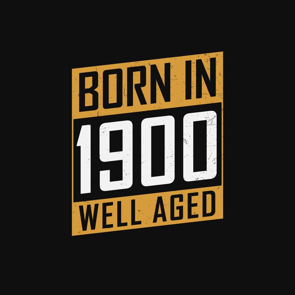 Born in 1900,  Well Aged. Proud 1900 birthday gift tshirt design vector