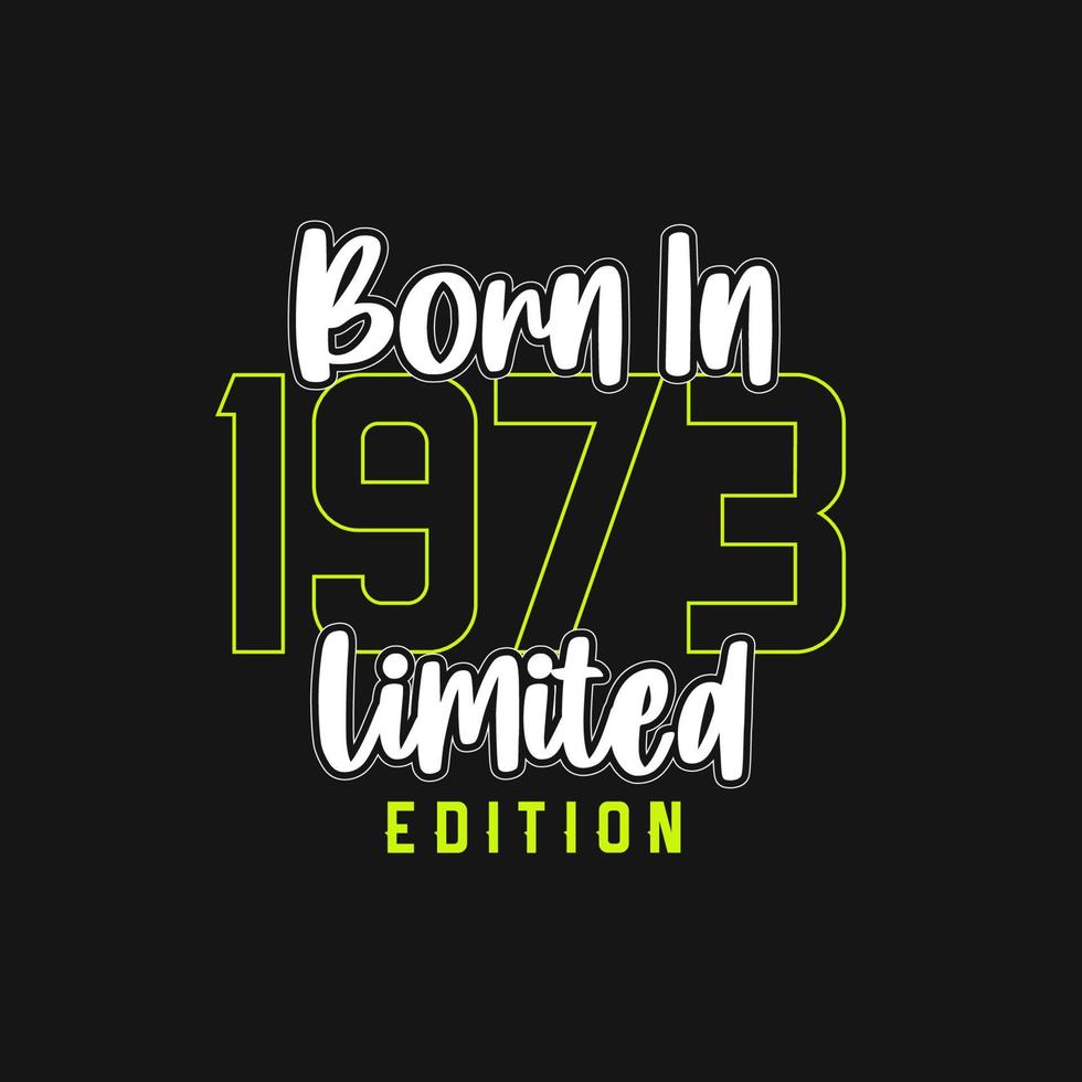 Born in 1973,  Limited Edition. Limited Edition Tshirt for 1973 vector