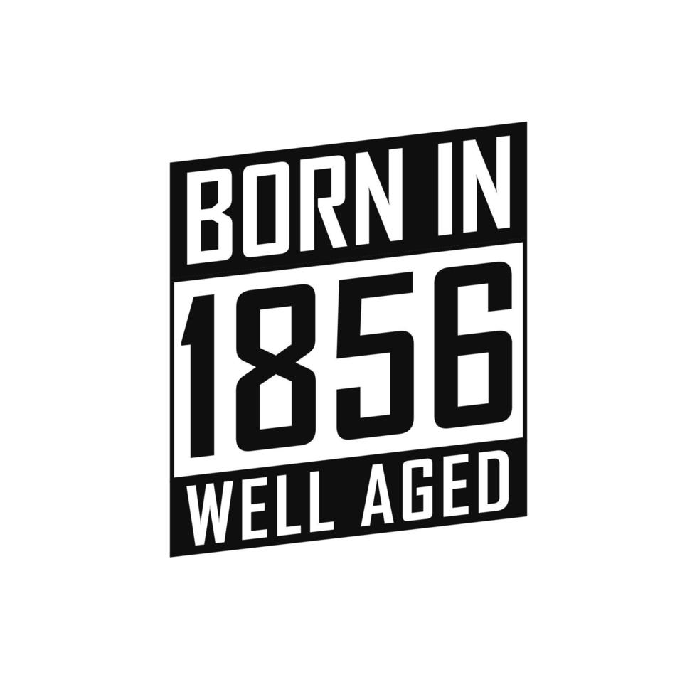 Born in 1856 Well Aged. Happy Birthday tshirt for 1856 vector