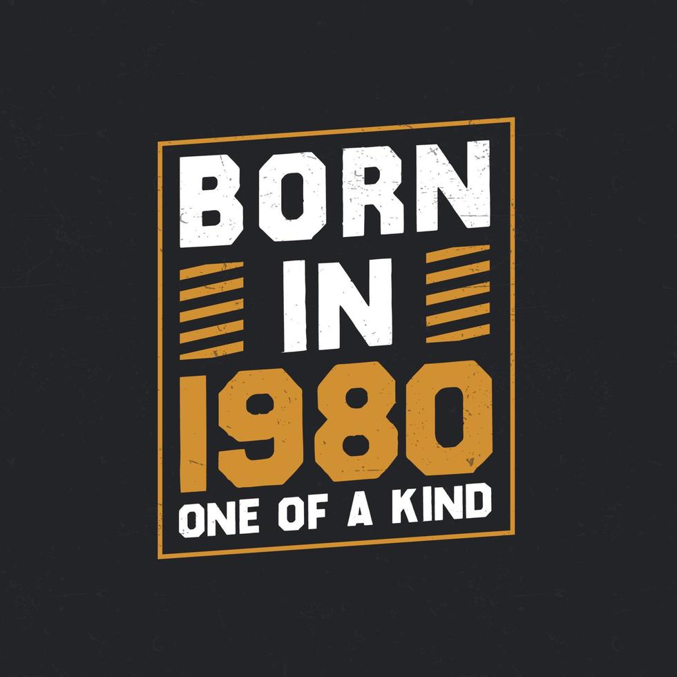 Born in 1980,  One of a kind. Proud 1980 birthday gift vector