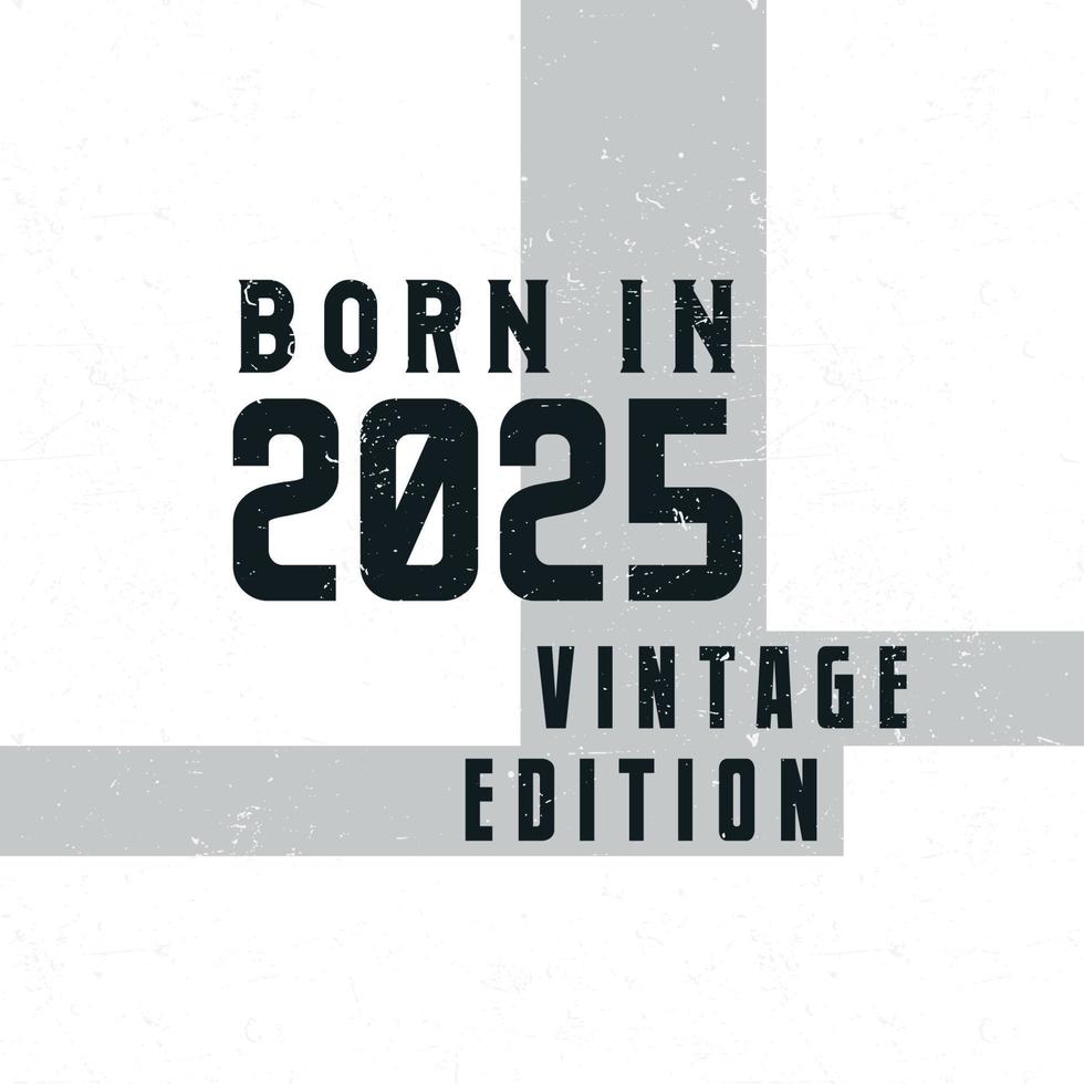 Born in 2025. Vintage birthday Tshirt for those born in the year 2025