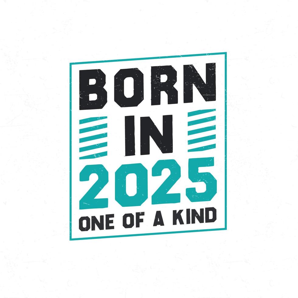 Born in 2025 One of a kind. Birthday quotes design for 2025 14050327 Vector Art at Vecteezy