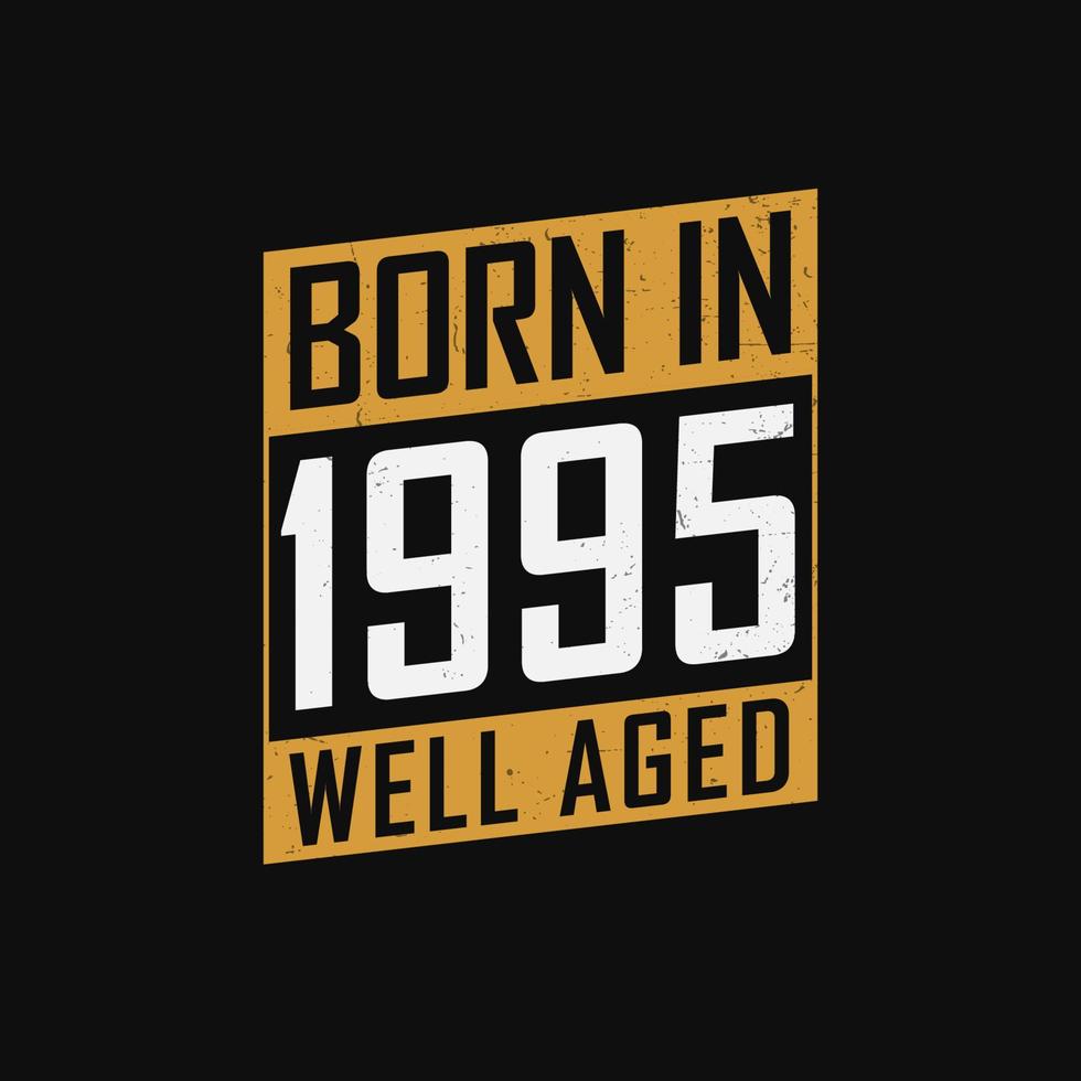 Born in 1995,  Well Aged. Proud 1995 birthday gift tshirt design vector
