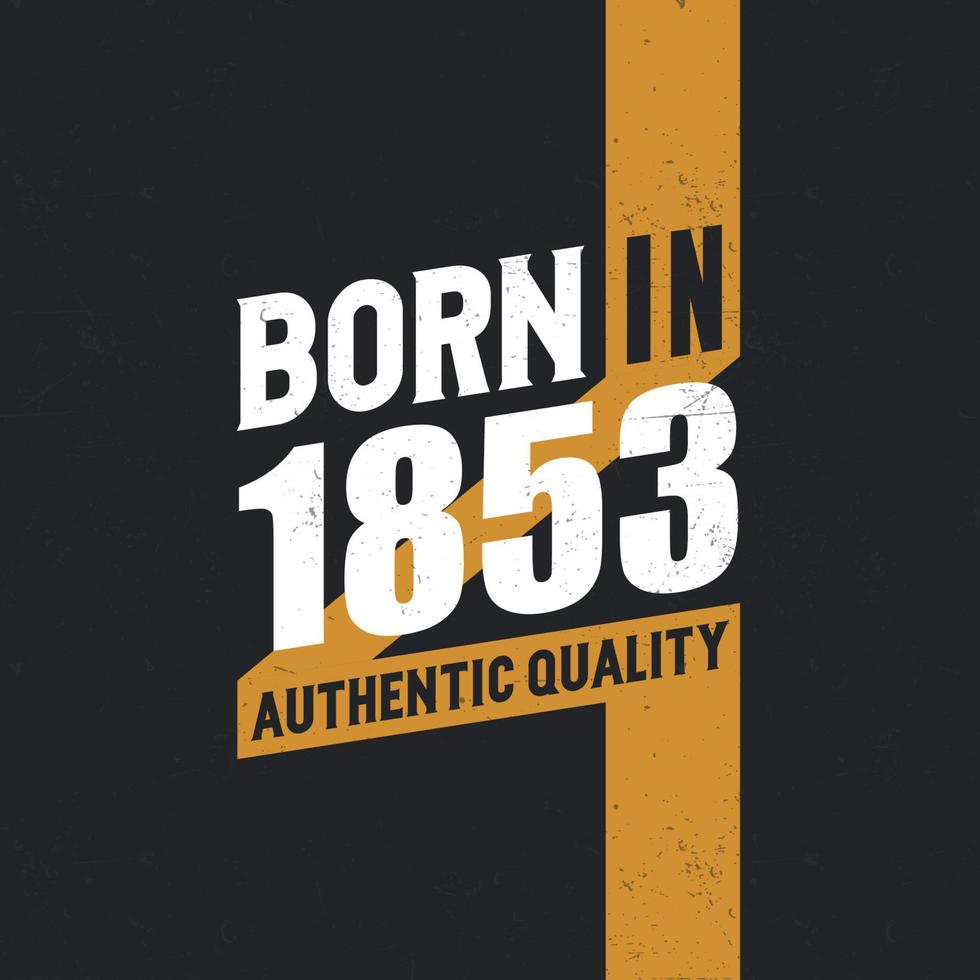 Born in 1853 Authentic Quality 1853 birthday people vector