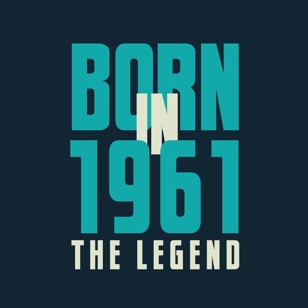 Born in 1961,  The legend. 1961 Legend Birthday Celebration gift Tshirt vector