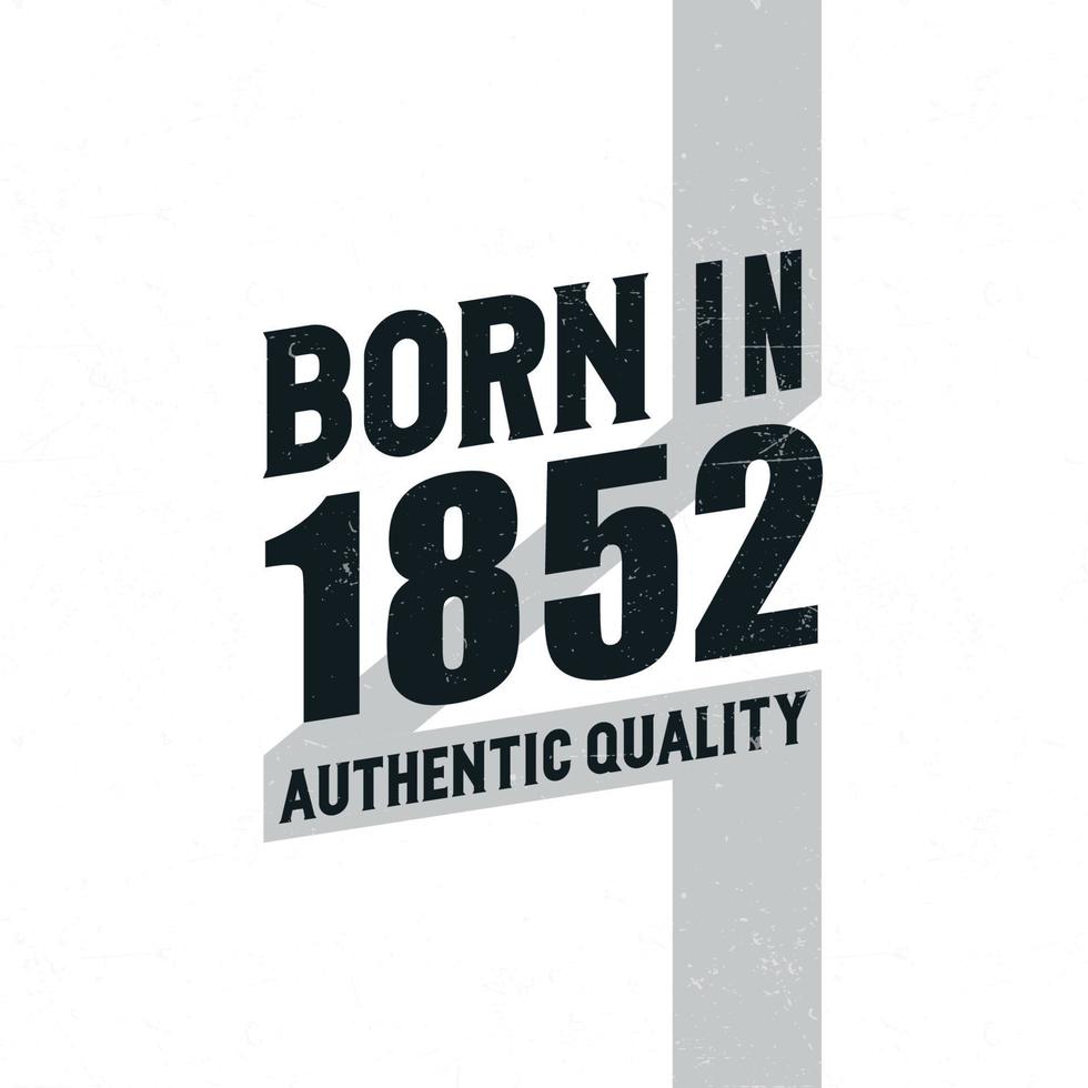 Born in 1852 Authentic Quality. Birthday celebration for those born in the year 1852 vector