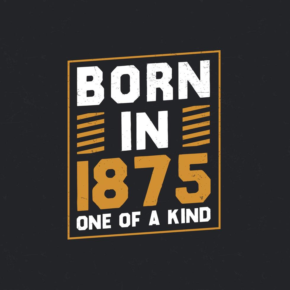 Born in 1875,  One of a kind. Proud 1875 birthday gift vector