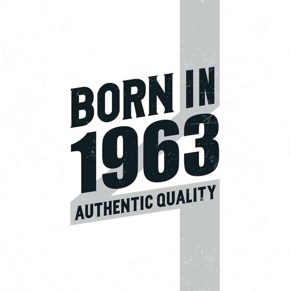 Born in 1963 Authentic Quality. Birthday celebration for those born in the year 1963 vector