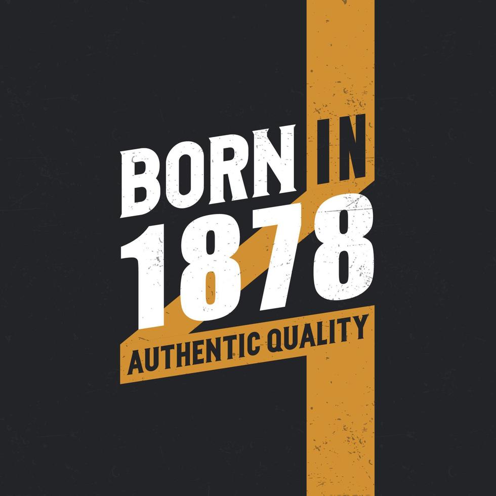 Born in 1878 Authentic Quality 1878 birthday people vector