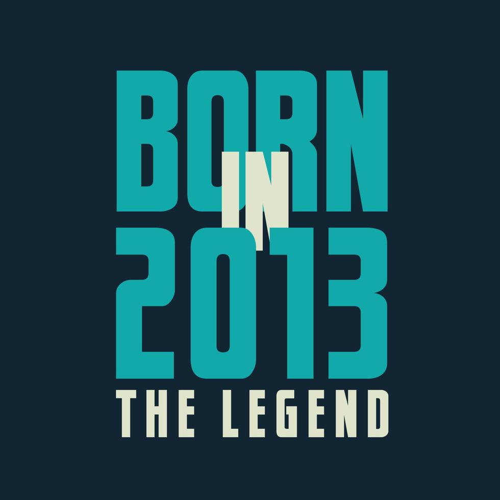 Born in 2013,  The legend. 2013 Legend Birthday Celebration gift Tshirt vector