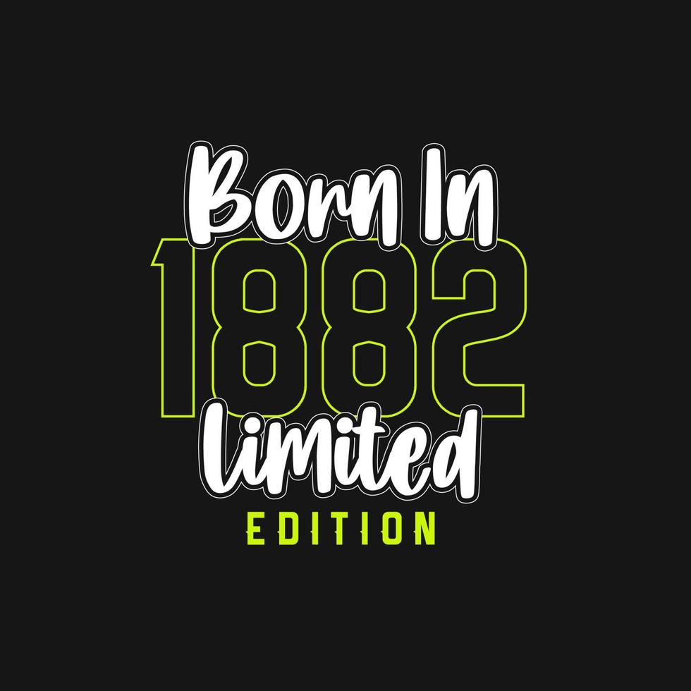 Born in 1882,  Limited Edition. Limited Edition Tshirt for 1882 vector