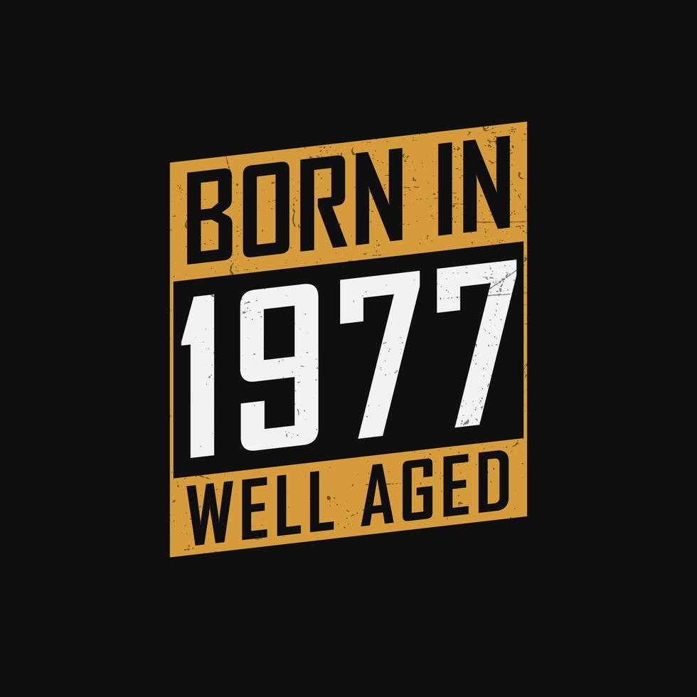 Born in 1977, Well Aged. Proud 1977 birthday gift tshirt design