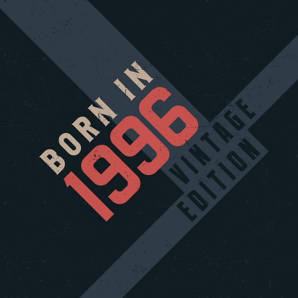 Born in 1996 Vintage Edition. Vintage birthday T-shirt for those born in the year 1996 vector