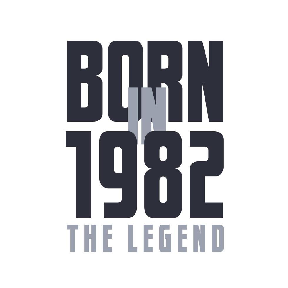 Born in 1982 The legend. Legends Birthday quotes design for 1982 vector