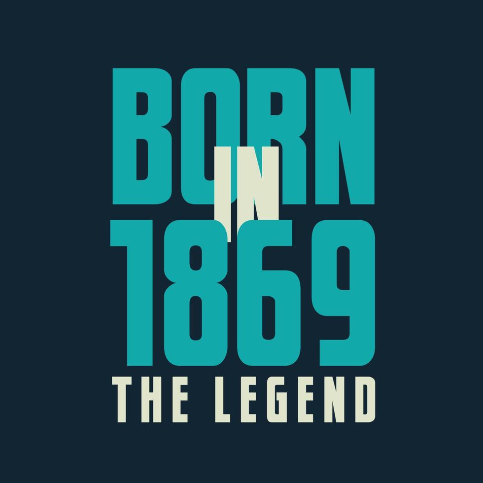 Born in 1869,  The legend. 1869 Legend Birthday Celebration gift Tshirt vector