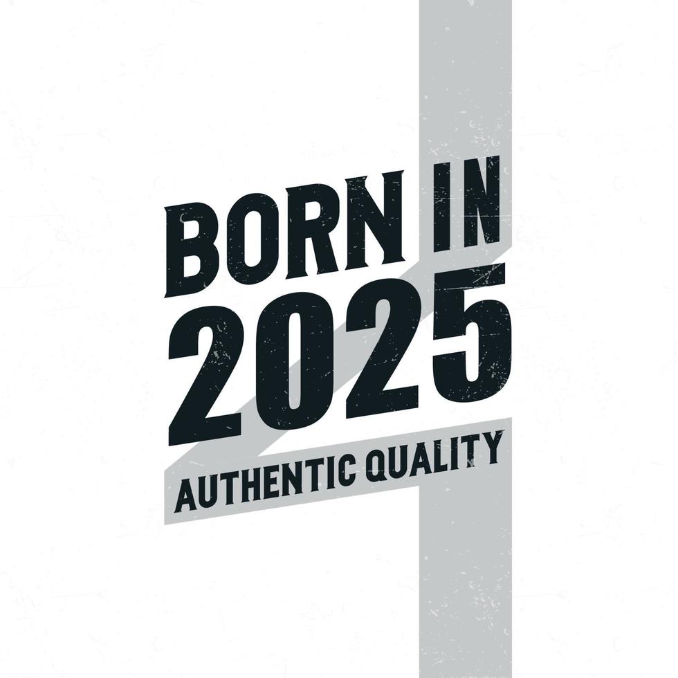 Born in 2025 Authentic Quality. Birthday celebration for those born in the year 2025 vector