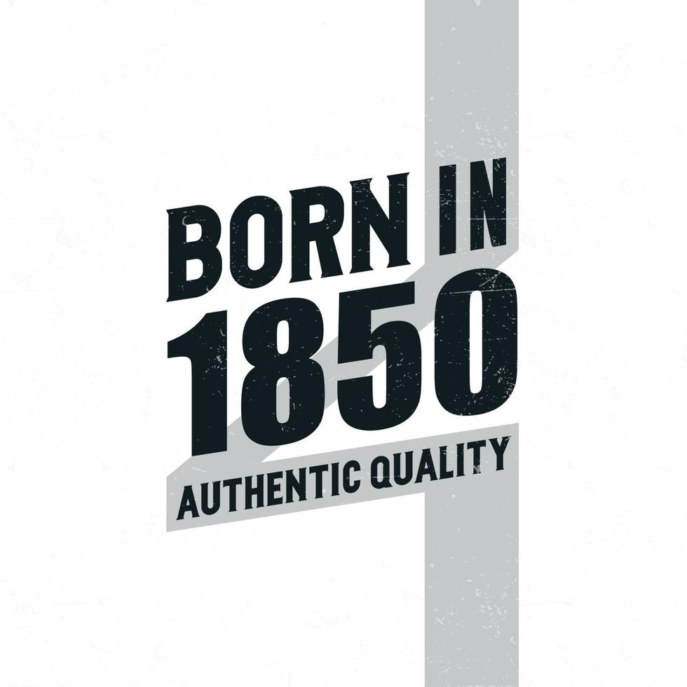 Born in 1850 Authentic Quality. Birthday celebration for those born in the year 1850 vector