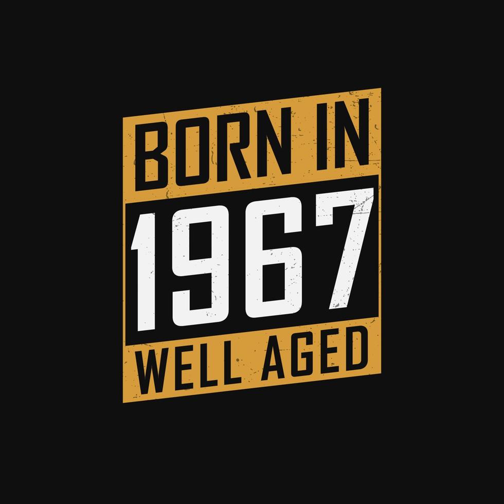Born in 1967, Well Aged. Proud 1967 birthday gift tshirt design