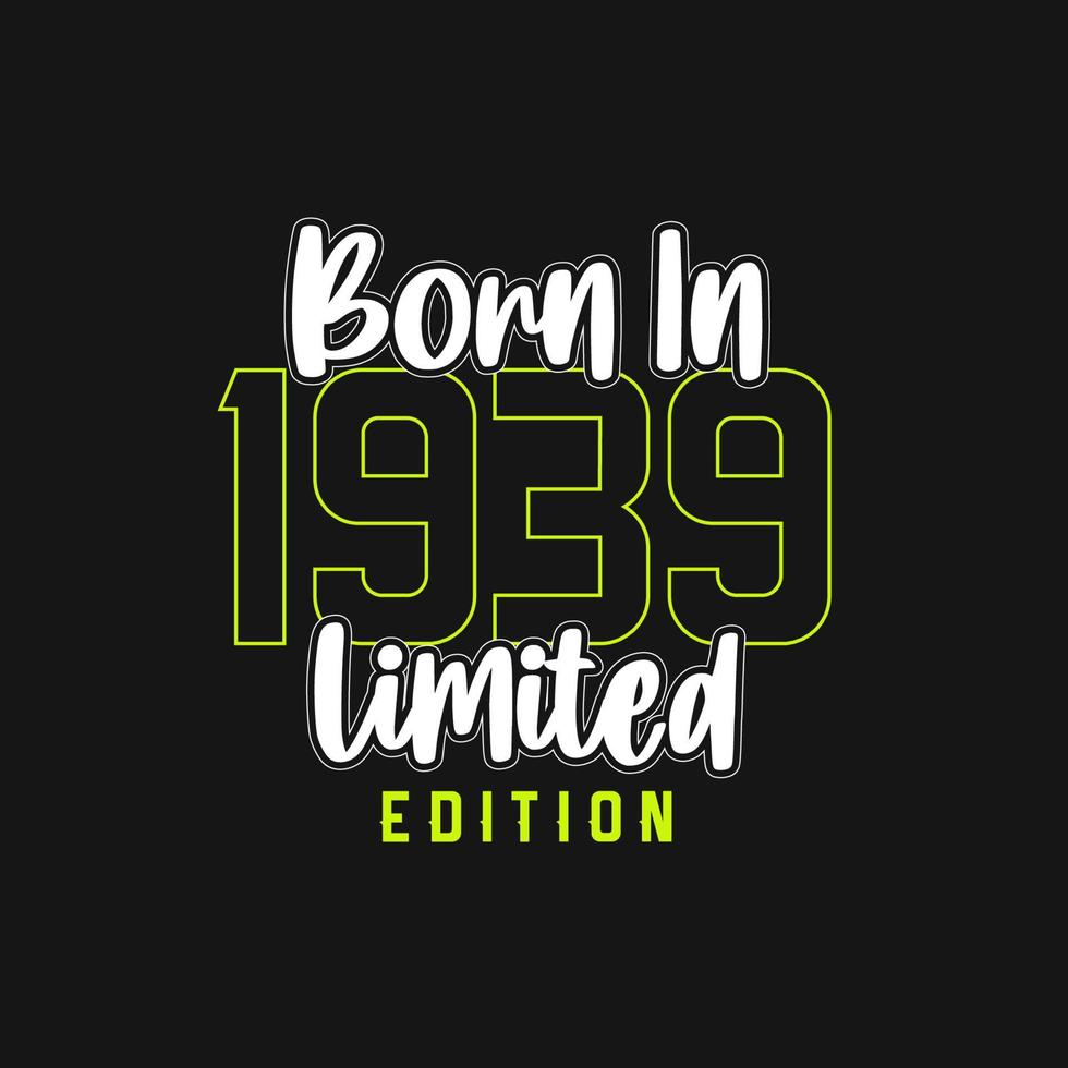 Born in 1939,  Limited Edition. Limited Edition Tshirt for 1939 vector