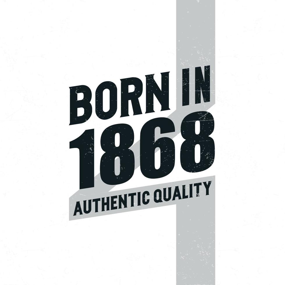 Born in 1868 Authentic Quality. Birthday celebration for those born in the year 1868 vector