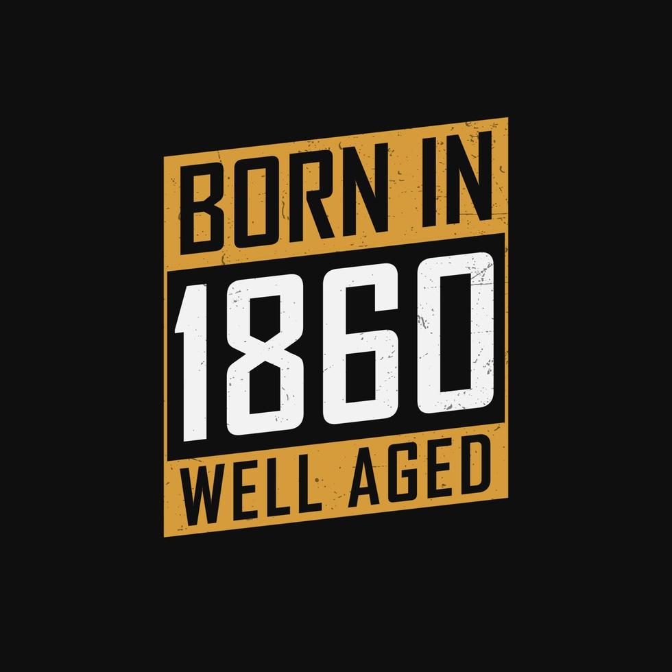 Born in 1860,  Well Aged. Proud 1860 birthday gift tshirt design vector