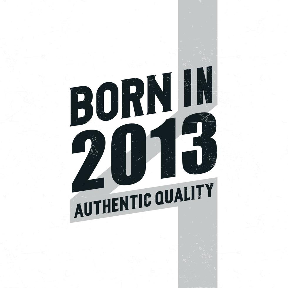 Born in 2013 Authentic Quality. Birthday celebration for those born in the year 2013 vector