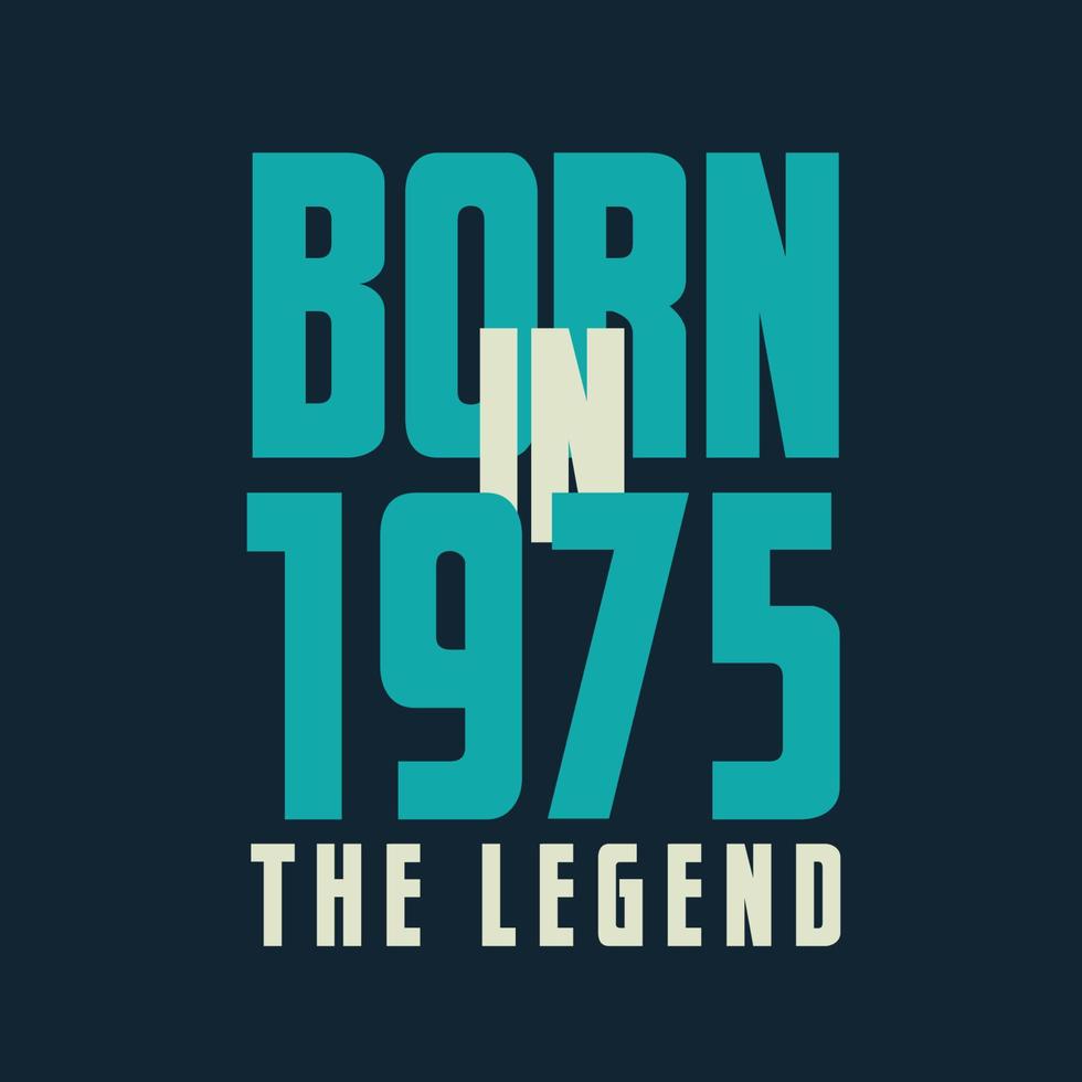 Born in 1975,  The legend. 1975 Legend Birthday Celebration gift Tshirt vector