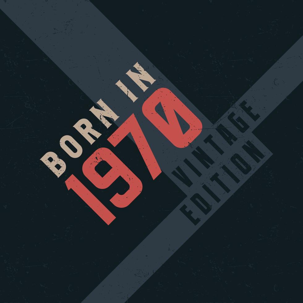 Born in 1970 Vintage Edition. Vintage birthday T-shirt for those born in the year 1970 vector