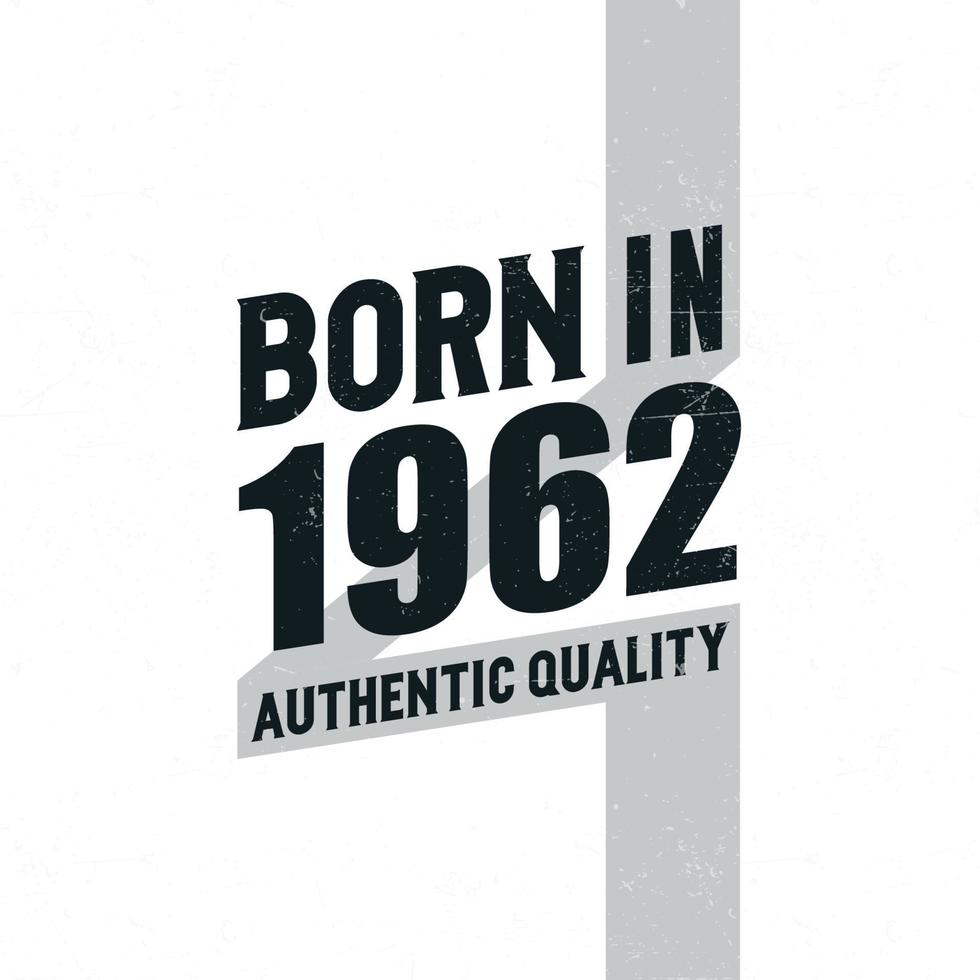 Born in 1962 Authentic Quality. Birthday celebration for those born in the year 1962 vector