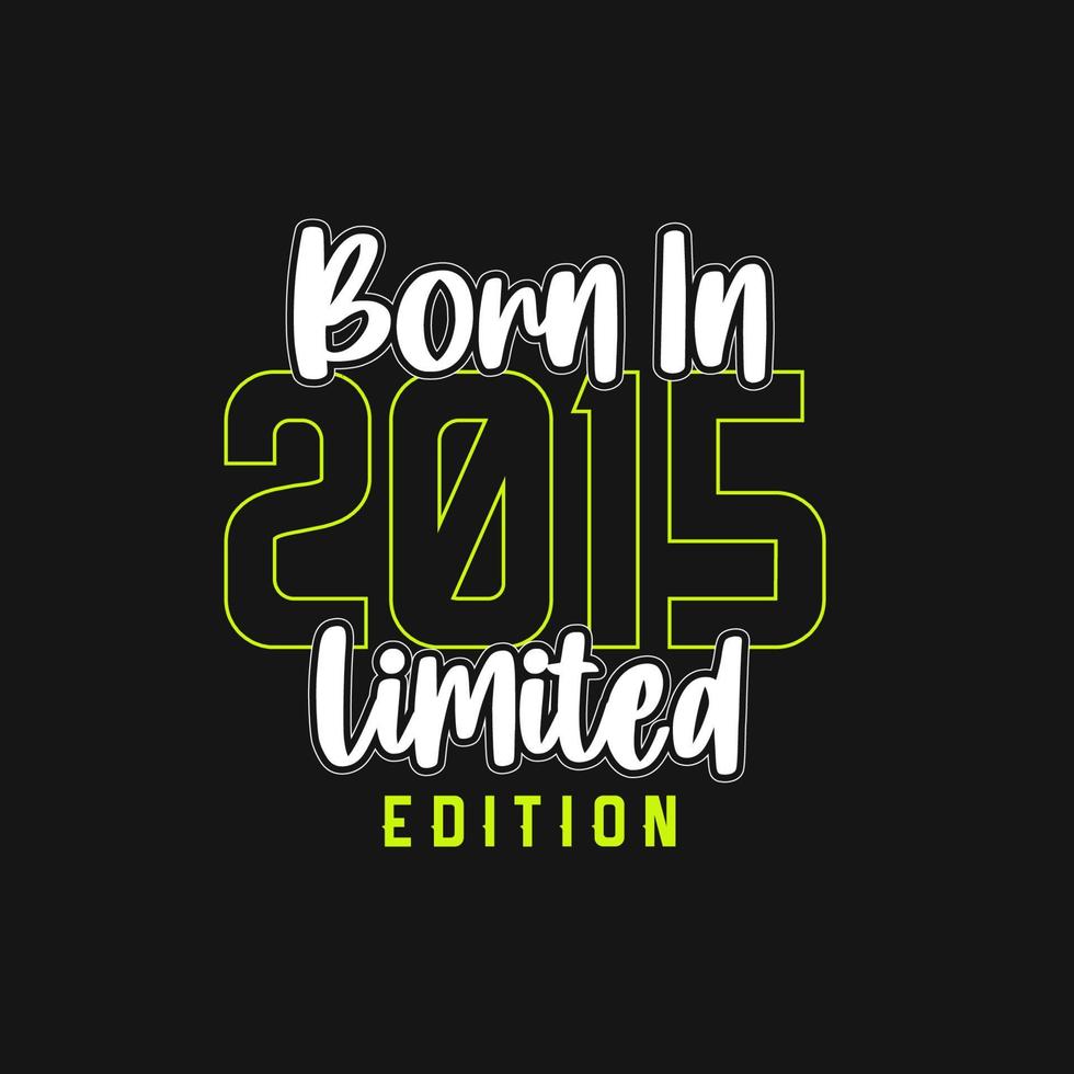 Born in 2015,  Limited Edition. Limited Edition Tshirt for 2015 vector