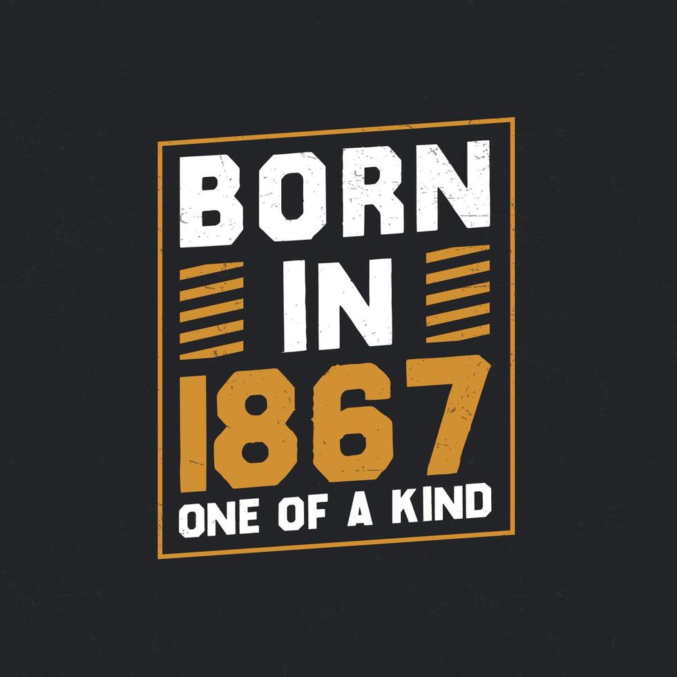 Born in 1867,  One of a kind. Proud 1867 birthday gift vector