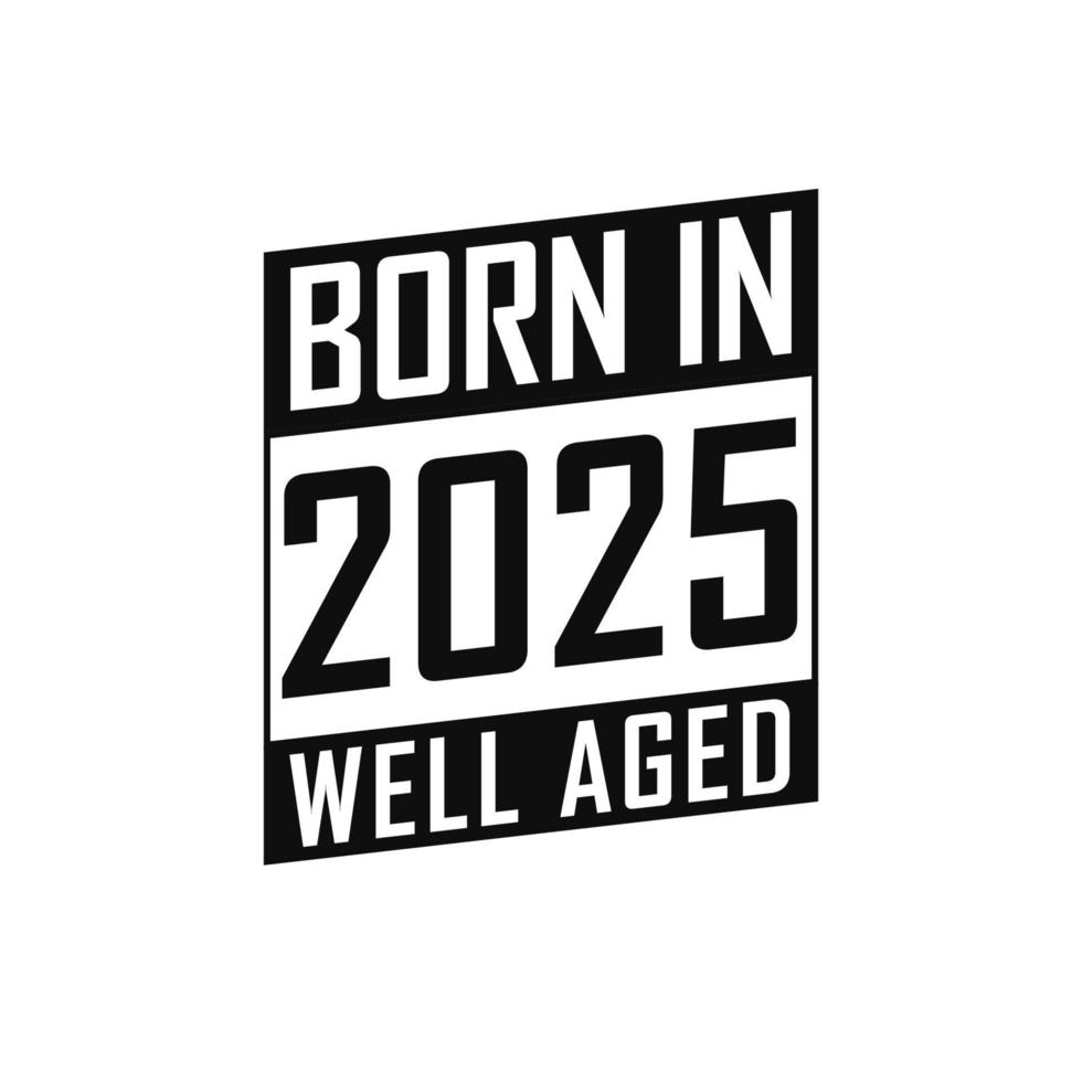 Born in 2025 Well Aged. Happy Birthday tshirt for 2025 vector